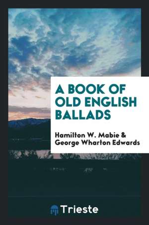 A Book of Old English Ballads de Hamilton W. Mabie