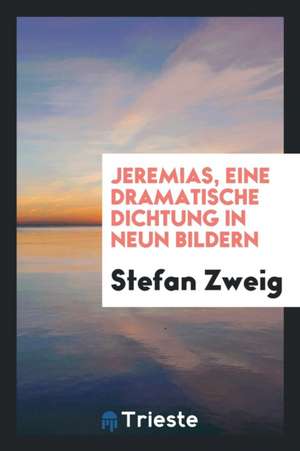 Jeremias, Eine Dramatische Dichtung in Neun Bildern de Stefan Zweig