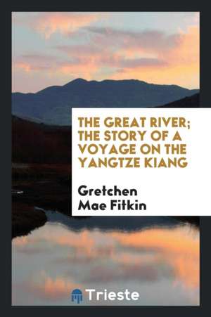 The Great River; The Story of a Voyage on the Yangtze Kiang de Gretchen Mae Fitkin