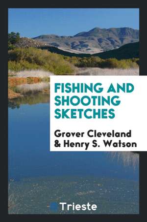 Fishing and Shooting Sketches de Grover Cleveland