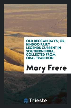 Old Deccan Days; Or, Hindoo Fairy Legends Current in Southern India; Collected from Oral Tradition de Mary Frere