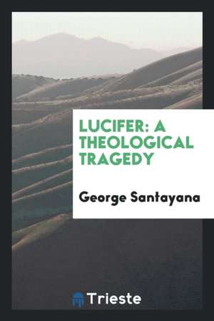 Lucifer: A Theological Tragedy de George Santayana