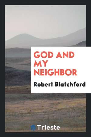 God and My Neighbor de Robert Blatchford