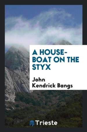 A House-Boat on the Styx de John Kendrick Bangs