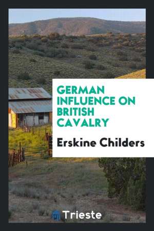 German Influence on British Cavalry de Erskine Childers