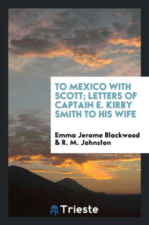 To Mexico with Scott; Letters of Captain E. Kirby Smith to His Wife de Emma Jerome Blackwood