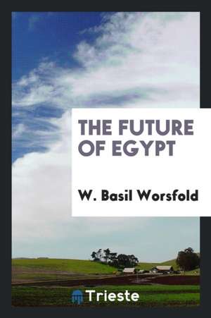 The Future of Egypt de W. Basil Worsfold