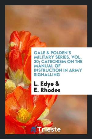 Gale & Polden's Military Series. Vol. 30; Catechism on the Manual of Instruction in Army Signalling de L. Edye