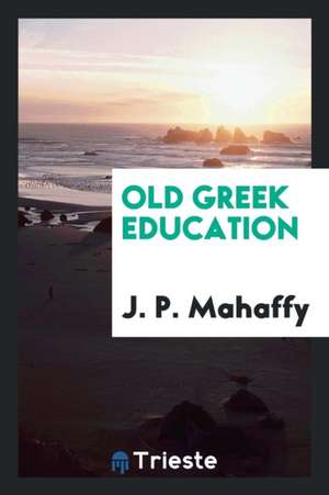 Old Greek Education de J. P. Mahaffy