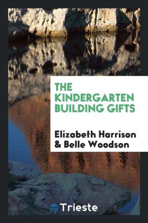 The Kindergarten Building Gifts de Elizabeth Harrison