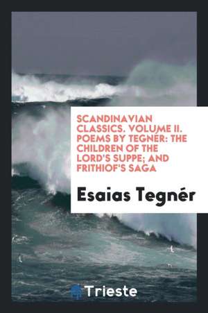 Poems by Tegnér: The Children of the Lord's Supper, Tr. from the Swedish by Henry Wadsworth Longfellow; And Frithiof's Saga, Tr. by Rev de Esaias Tegner