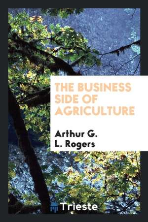 The Business Side of Agriculture de Arthur G. L. Rogers