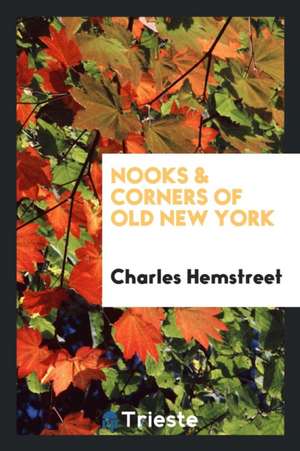 Nooks & Corners of Old New York de Charles Hemstreet