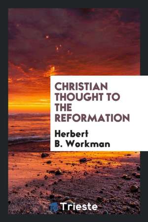 Christian Thought to the Reformation de H. B. Workman