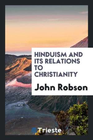 Hinduism and Its Relations to Christianity de John Robson