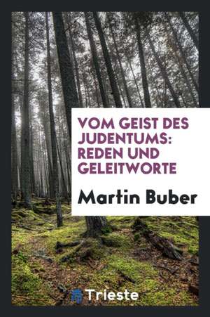 Vom Geist Des Judentums: Reden Und Geleitworte de Martin Buber