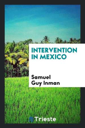 Intervention in Mexico de Samuel Guy Inman