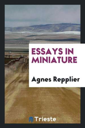 Essays in Miniature de Agnes Repplier