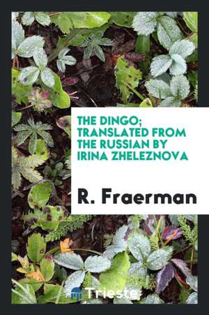 The Dingo; Translated from the Russian by Irina Zheleznova de R. Fraerman