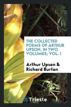 The Collected Poems of Arthur Upson, in Two Volumes; Vol. I de Arthur Upson