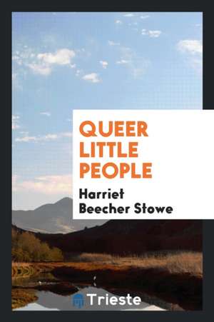 Queer Little People de Harriet Beecher Stowe