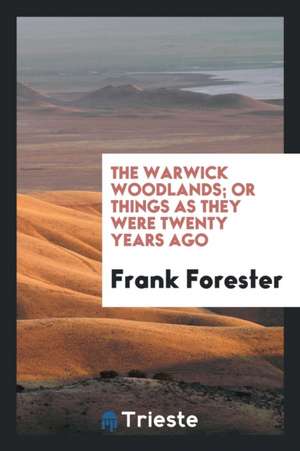 The Warwick Woodlands; Or Things as They Were Twenty Years Ago de Frank Forester