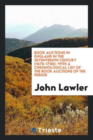 Book Auctions in England in the Seventeenth Century (1676-1700): With a Chronological List of the Book Auctions of the Period de John Lawler