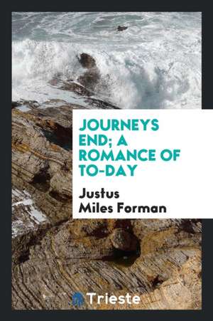 Journeys End; A Romance of To-Day de Justus Miles Forman