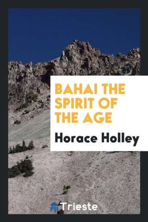 Bahai the Spirit of the Age de Horace Holley