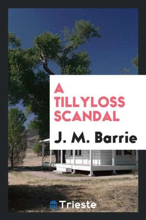 A Tillyloss Scandal de James Matthew Barrie