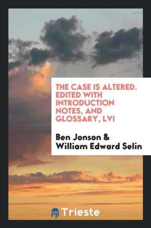 The Case Is Altered. Edited with Introduction Notes, and Glossary, LVI de Ben Jonson