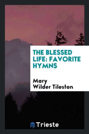 The Blessed Life: Favorite Hymns de Mary Tileston