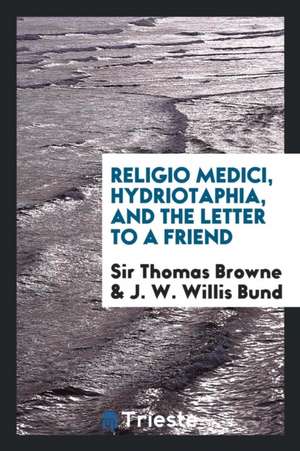 Religio Medici, Hydriotaphia, and the Letter to a Friend de Sir Thomas Browne