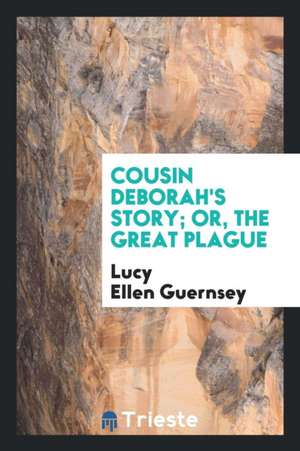 Cousin Deborah's Story; Or, the Great Plague de Lucy Ellen Guernsey