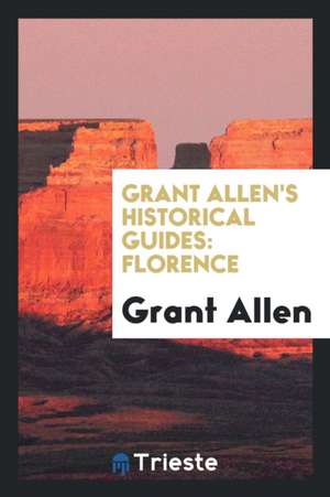 Grant Allen's Historical Guides: Florence de Grant Allen