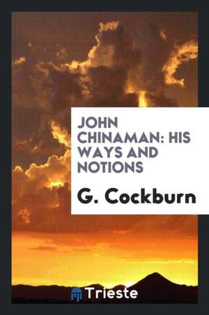 John Chinaman: His Ways and Notions de G. Cockburn