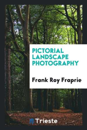 Pictorial Landscape Photography de Frank Roy Fraprie