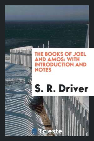 The Books of Joel and Amos: With Introduction and Notes de S. R. Driver