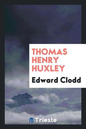 Thomas Henry Huxley de Edward Clodd