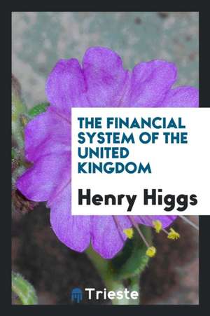 The Financial System of the United Kingdom de Henry Higgs