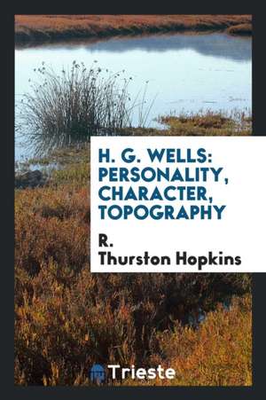 H. G. Wells: Personality, Character, Topography de R. Thurston Hopkins