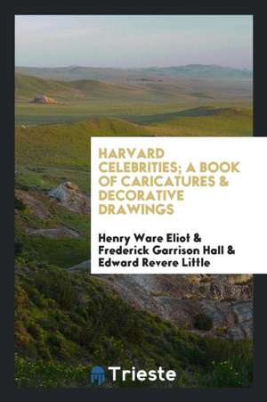 Harvard Celebrities; A Book of Caricatures & Decorative Drawings de Henry Ware Eliot