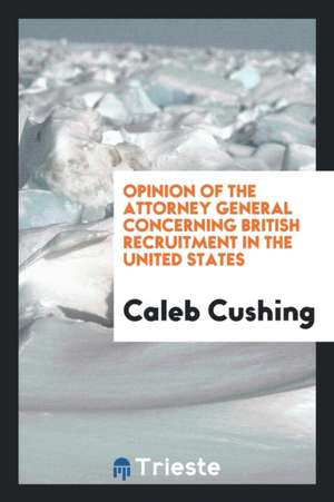 Opinion of the Attorney General Concerning British Recruitment in the United States de Caleb Cushing