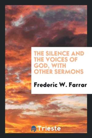 The Silence and the Voices of God, with Other Sermons de Frederic William Farrar