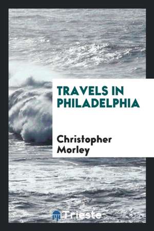 Travels in Philadelphia de Christopher Morley