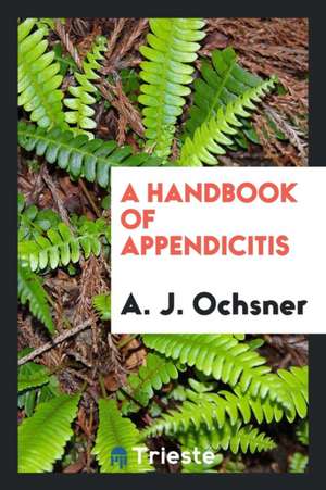 A Handbook of Appendicitis de A. J. Ochsner