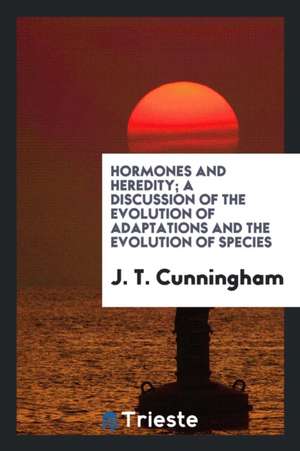 Hormones and Heredity; A Discussion of the Evolution of Adaptations and the Evolution of Species de J. T. Cunningham