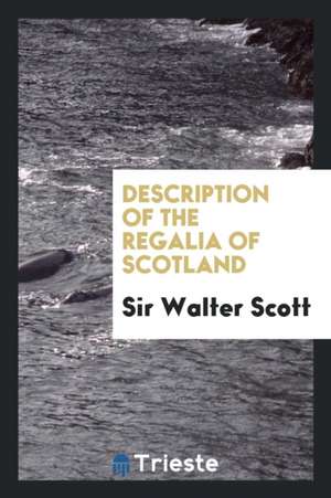 Description of the Regalia of Scotland de Sir Walter Scott