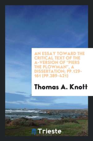 An Essay Toward the Critical Text of the A-Version of Piers the Plowman, a Dissertation; Pp.129-161 (Pp.389-421) de Thomas A. Knott