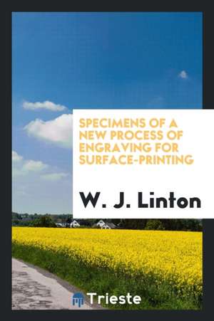 Specimens of a New Process of Engraving for Surface-Printing de W. J. Linton